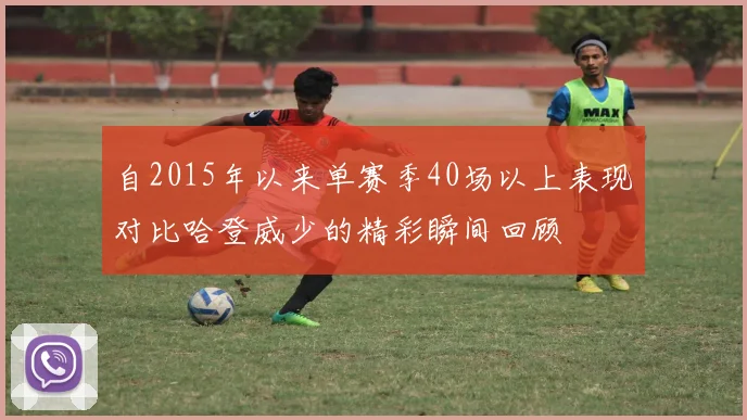 自2015年以来单赛季40场以上表现对比哈登威少的精彩瞬间回顾